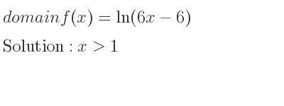 The domain of f(x)=ln(6x-6) is x>1